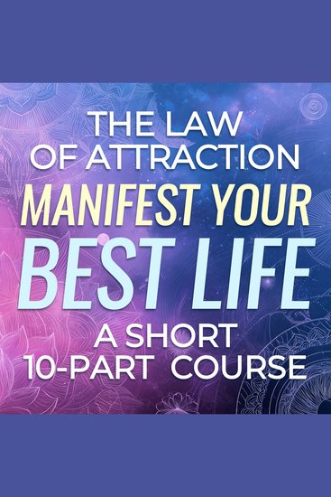 Law of Attraction The: Manifest Your Best Life - A Short 10-Part Course - cover