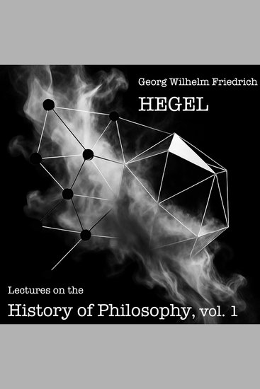 Lectures on the History of Philosophy - Volume 1 - Introduction to the History of Philosophy - cover