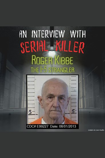 Interview with Serial Killer Roger Kibbe The I-5 Strangler An - cover