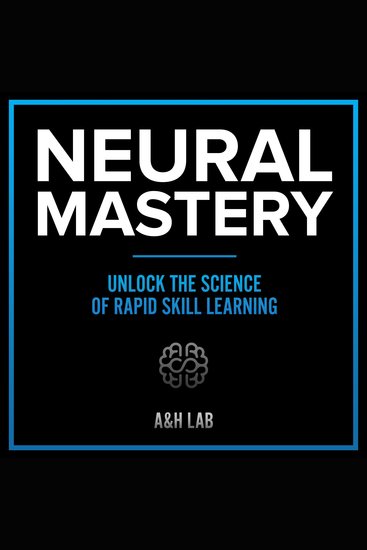 Neural Mastery - Unlock The Science Of Rapid Skill Learning - cover