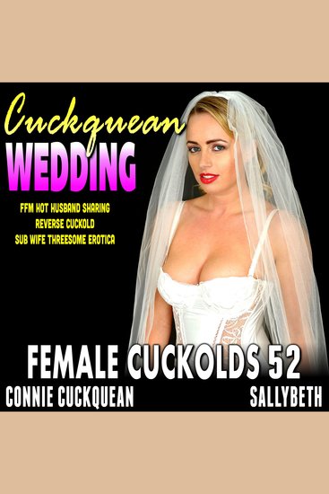Cuckquean Wedding The: Female Cuckolds 52 - FFM Hot Husband Sharing Reverse Cuckold Sub Wife Threesome Erotica - cover