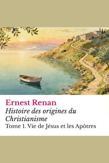 Histoire des origines du Christianisme - Tome 1 Vie de Jésus et les Apôtres - cover
