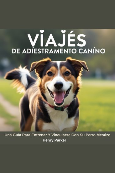 Viajes De Adiestramiento Canino - Una Guía Para Entrenar Y Vincularse Con Su Perro Mestizo - cover