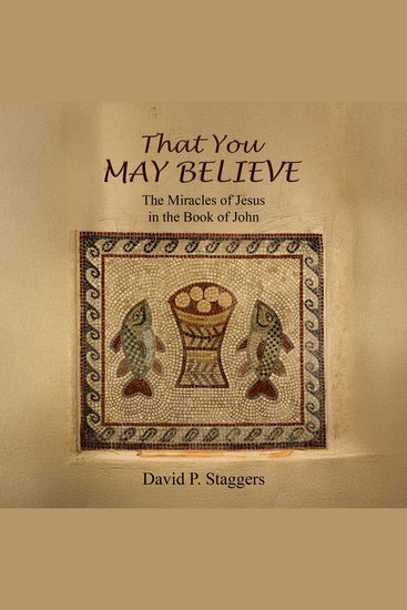 That You May Believe - The Miracles of Jesus in the Book of John - cover