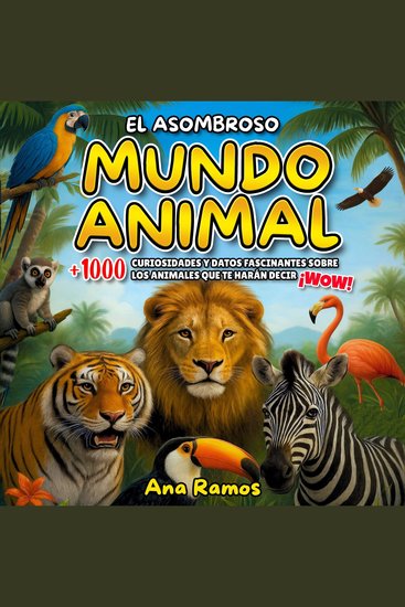 El Asombroso Mundo Animal - +1000 Curiosidades y Datos Fascinantes Sobre los Animales que te Harán Decir ¡WOW! - cover