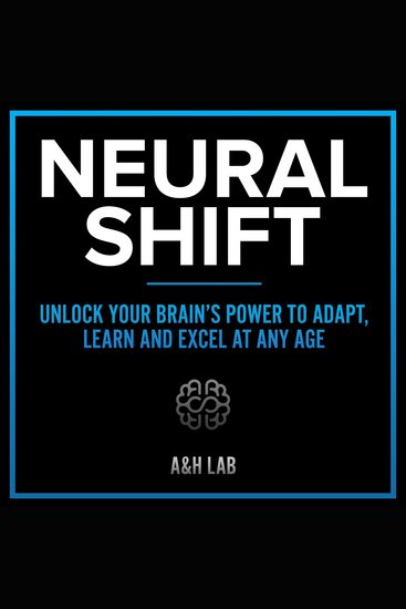Neural Shift - Unlock Your Brain’s Power to Adapt Learn and Excel At Any Age - cover