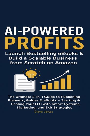 AI-Powered Profits: Launch Bestselling eBooks & Build a Scalable Business from Scratch on Amazon - The Ultimate 2-in-1 Guide to Publishing Planners Guides & eBooks + Starting & Scaling Your LLC with Smart Systems Marketing and Exit Strategies - cover