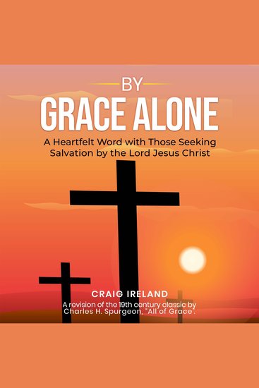 By Grace Alone - A Heartfelt Word with Those Seeking Salvation by the Lord Jesus Christ - cover