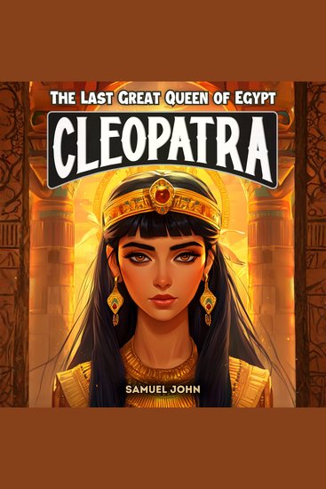 Cleopatra: The Last Great Queen of Egypt - An Epic Adventure for Kids About the Pharaoh Who Defied Rome - cover
