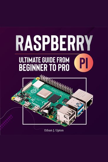 Raspberry Pi 4 Ultimate Guide From Beginner to Pro - Everything You Need to Know: Setup Programming Theory Techniques and Awesome Ideas to Build Your Own Projects - cover
