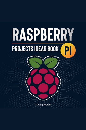 Raspberry Pi: Project Ideas Book - Discover a New World of Possibilities to Build and Develop Original Projects & Programs (Step-By-Step Updated Guide) - cover
