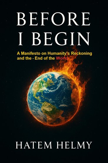 Before I Begin: A Manifesto on Humanity’s Reckoning and the End of the Worl - Why Humanity Stands on the Edge of Its Final Chapter - cover