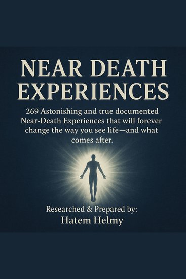 Near Death Experiences - 269 Astonishing and true documented Near-Death Experiences that will forever change the way you see life—and what comes after - cover
