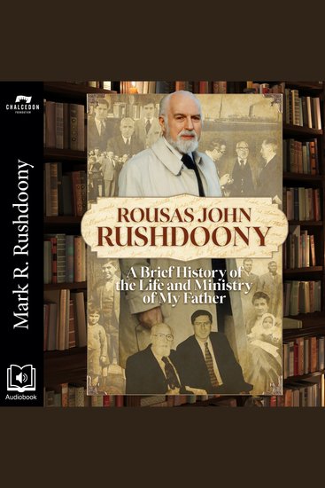 Rousas John Rushdoony - A Brief History of the Life and Ministry of My Father - cover