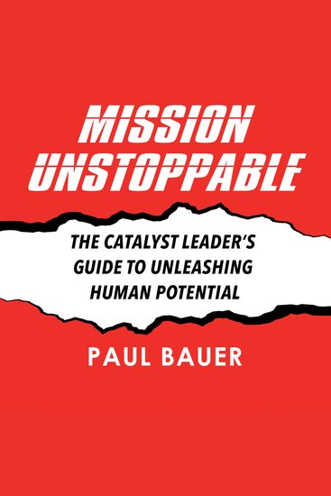 Mission Unstoppable - The Catalyst Leader's Guide to Unleashing Human Potential - cover