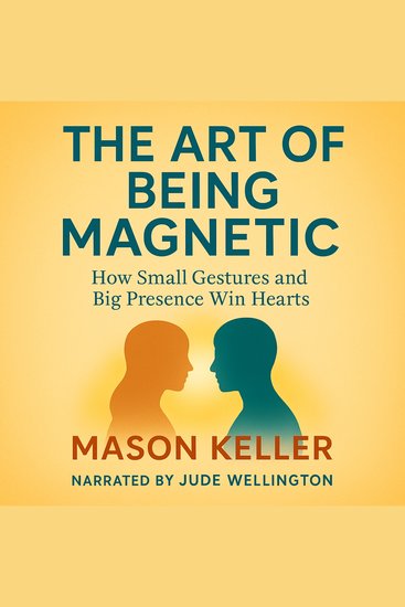 The Art of Being Magnetic - How Small Gestures and Big Presence Win Hearts - cover