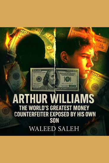 Arthur Williams: The World's Greatest Money Counterfeiter Exposed by His Own Son - cover