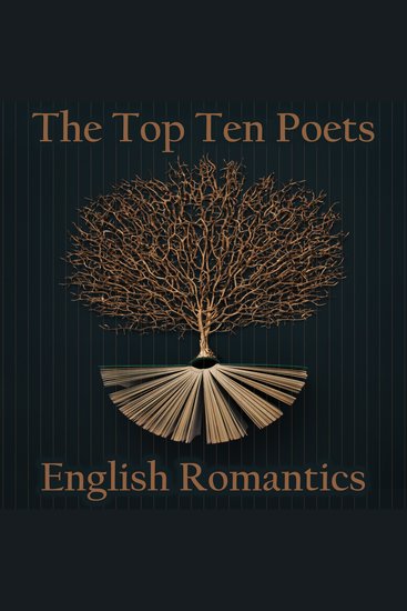 The Top 10 Poets – English Romantics - Five poems each from the best English Romantic poets - cover