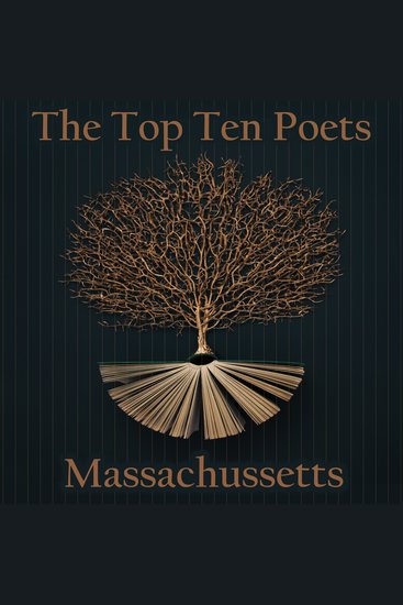 The Top 10 Poets – Massachussetts - Five poems each from the best poets born in Massachussetts - cover