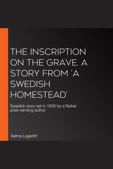 The Inscription on the Grave A Story from ‘A Swedish Homestead’ - Swedish story set in 1830 by a Nobel prize winning author - cover
