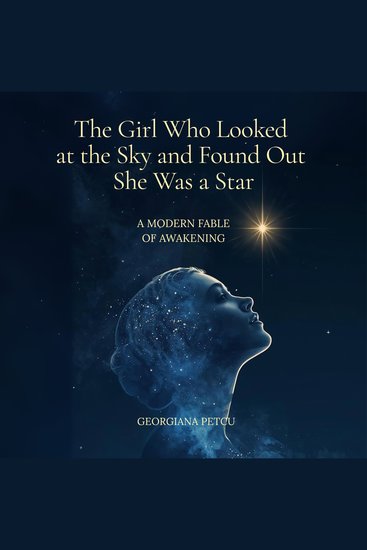 The Girl Who Looked at the Sky and Found Out She Was a Star - A Modern Fable of Awakening - cover