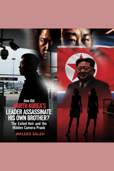 How Did North Korea's Leader Assassinate His Own Brother? The Exiled Heir and the Hidden Camera Prank - cover