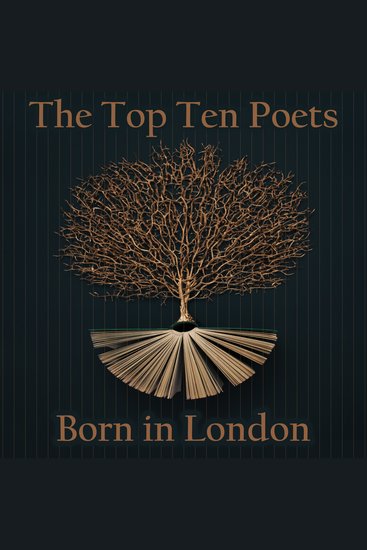 The Top 10 Poets – Born in London - Five poems each from some of the London born poets ever - cover