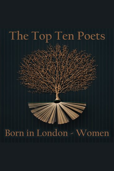 Top 10 Poets – Born in London The - The Women - Five poems each from some of the London born female poets ever - cover