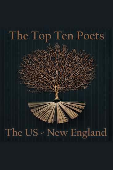 Top 10 Poets The - The U S - New England - Five poems each from poets born in the American New England states - cover