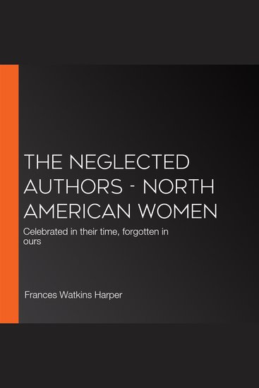 Neglected Authors The - North American Women - Celebrated in their time forgotten in ours - cover