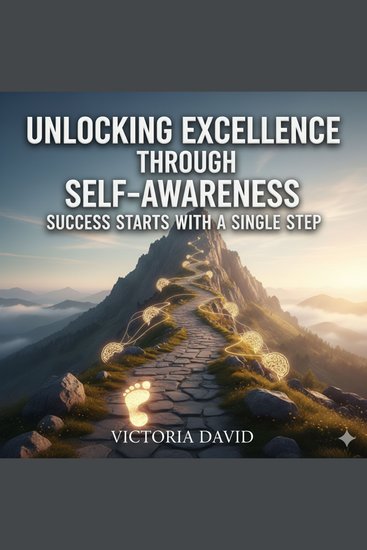 Unlocking Excellence Through Self-Awareness - Success Starts With a Single Step - cover
