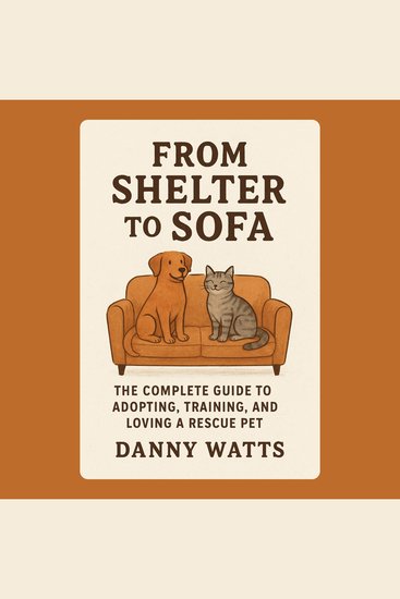 From Shelter to Sofa: The Complete Guide to Adopting Training and Loving a Rescue Pet - cover