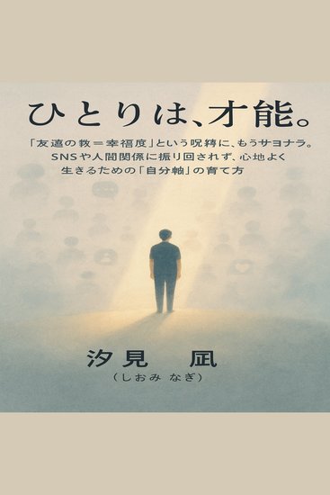 ひとりは、才能。 - 「友達の数＝幸福度」という呪縛に、もうサヨナラ。 snsや人間関係に振り回されず、心地よく生きるための「自分軸」の育て方 - cover