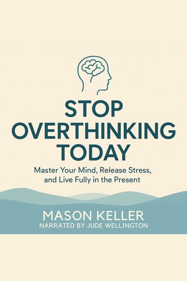 Stop Overthinking Today - Master Your Mind Release Stress and Live Fully in the Present - cover