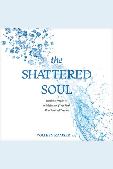 The Shattered Soul - Restoring Wholeness and Rebuilding Your Faith After Spiritual Trauma - cover