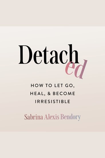 Detached - How to Let Go Heal and Become Irresistible - cover
