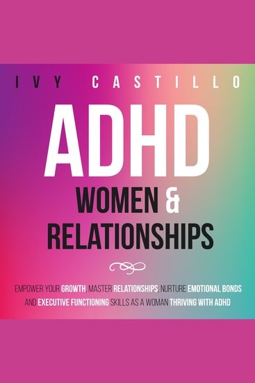 ADHD Women & Relationships - Empower Your Growth Master Relationships Nurture Emotional Bonds and Executive Functioning Skills as a Woman Thriving With ADHD - cover