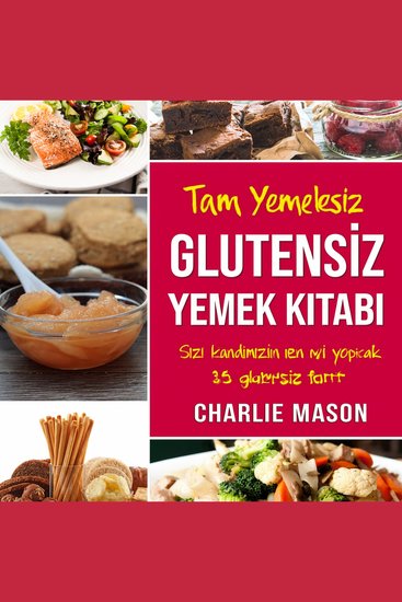 Eksiksiz Glutensiz Yemek Kitabı: Düşündüğünüzden Daha İyi Görünmenize ve Hissetmenize Yardımcı Olacak En İyi 30 Glutensiz Tarif - cover
