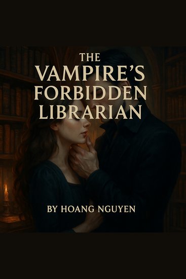 Vampire's Forbidden Librarian The: A Romantasy of Ancient Blood and Modern Love - Some Stories Are Written in Blood Others in the Heart - cover