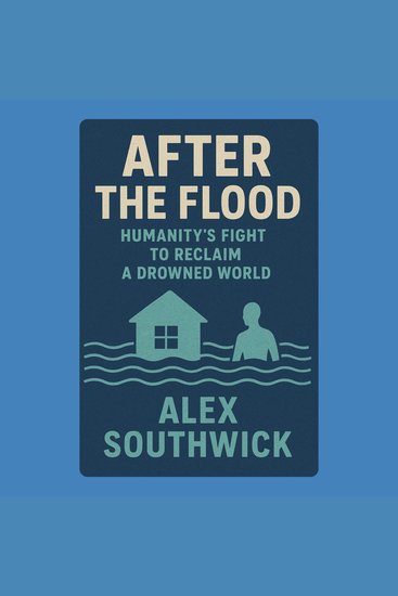 After the Flood: Humanity’s Fight to Reclaim a Drowned World - cover