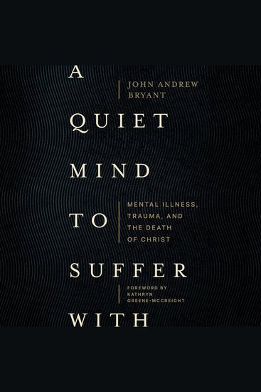 A Quiet Mind to Suffer With - Mental Illness Trauma and the Death of Christ - cover