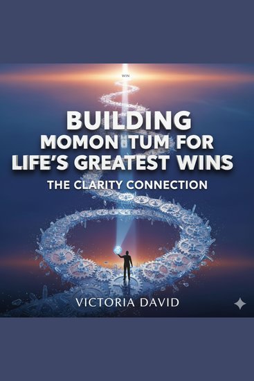 Building Momentum for Life’s Greatest Wins - The Clarity Connection - cover