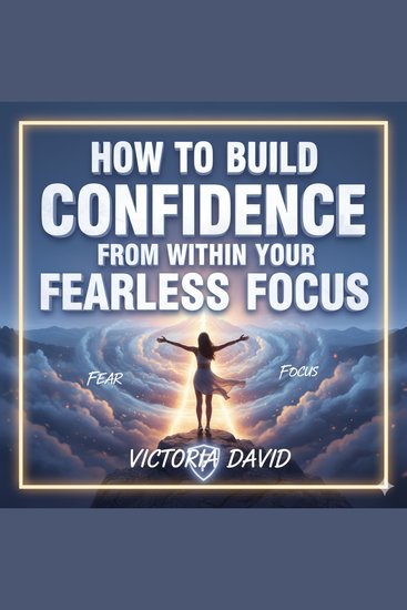 How to Build Confidence From Within - Your Fearless Focus - cover