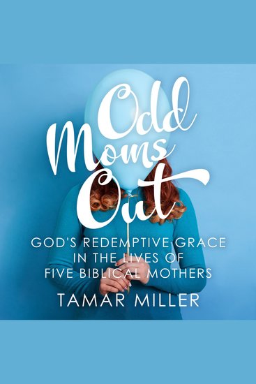Odd Moms Out - God's Redemptive Grace in the Lives of Five Biblical Mothers - cover