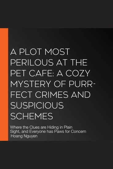 Plot Most Perilous at the Pet Cafe A: A Cozy Mystery of Purr-fect Crimes and Suspicious Schemes - Where the Clues are Hiding in Plain Sight and Everyone has Paws for Concern - cover