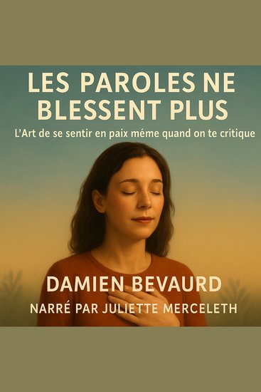 LES PAROLES NE BLESSENT PLUS - L’Art de se sentir en paix même quand on te critique - cover