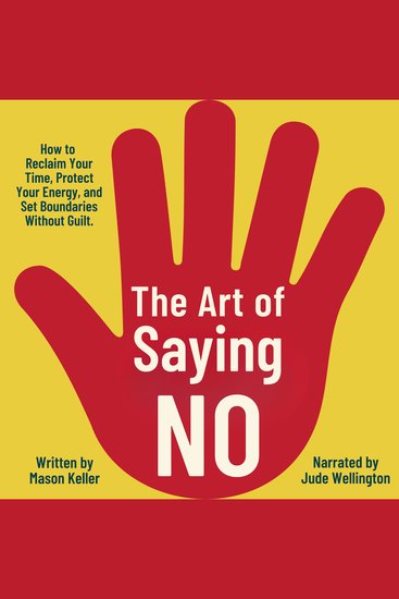 The Art of Saying No - How to Reclaim Your Time Protect Your Energy and Set Boundaries Without Guilt - cover