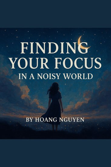Finding Your Focus in a Noisy World Full of Distractions - The Hidden Truth Behind a Fragile World - cover