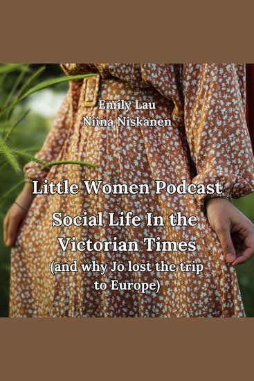 Little Women Podcast: Social Life In Victorian Times (and why Jo lost the trip to Europe) - cover