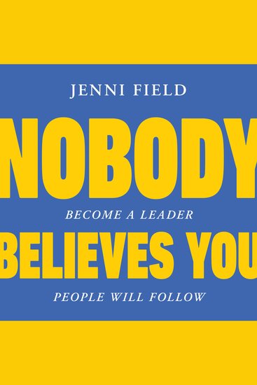 Nobody Believes You - Become A Leader People Will Follow - cover